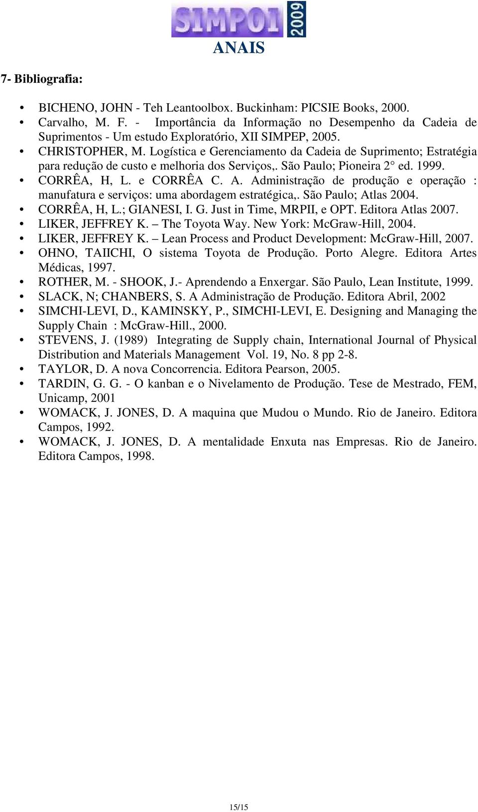 Logística e Gerenciamento da Cadeia de Suprimento; Estratégia para redução de custo e melhoria dos Serviços,. São Paulo; Pioneira 2 ed. 1999. CORRÊA, H, L. e CORRÊA C. A.