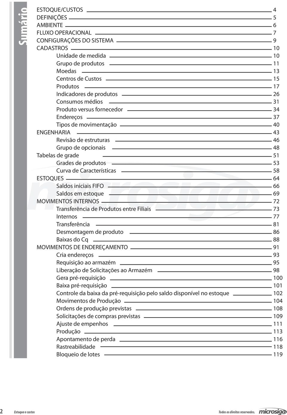 Grades de produtos 53 Curva de Características 58 ESTOQUES 64 Saldos iniciais FIFO 66 Saldos em estoque 69 MOVIMENTOS INTERNOS 72 Transferência de Produtos entre Filiais 73 Internos 77 Transferência