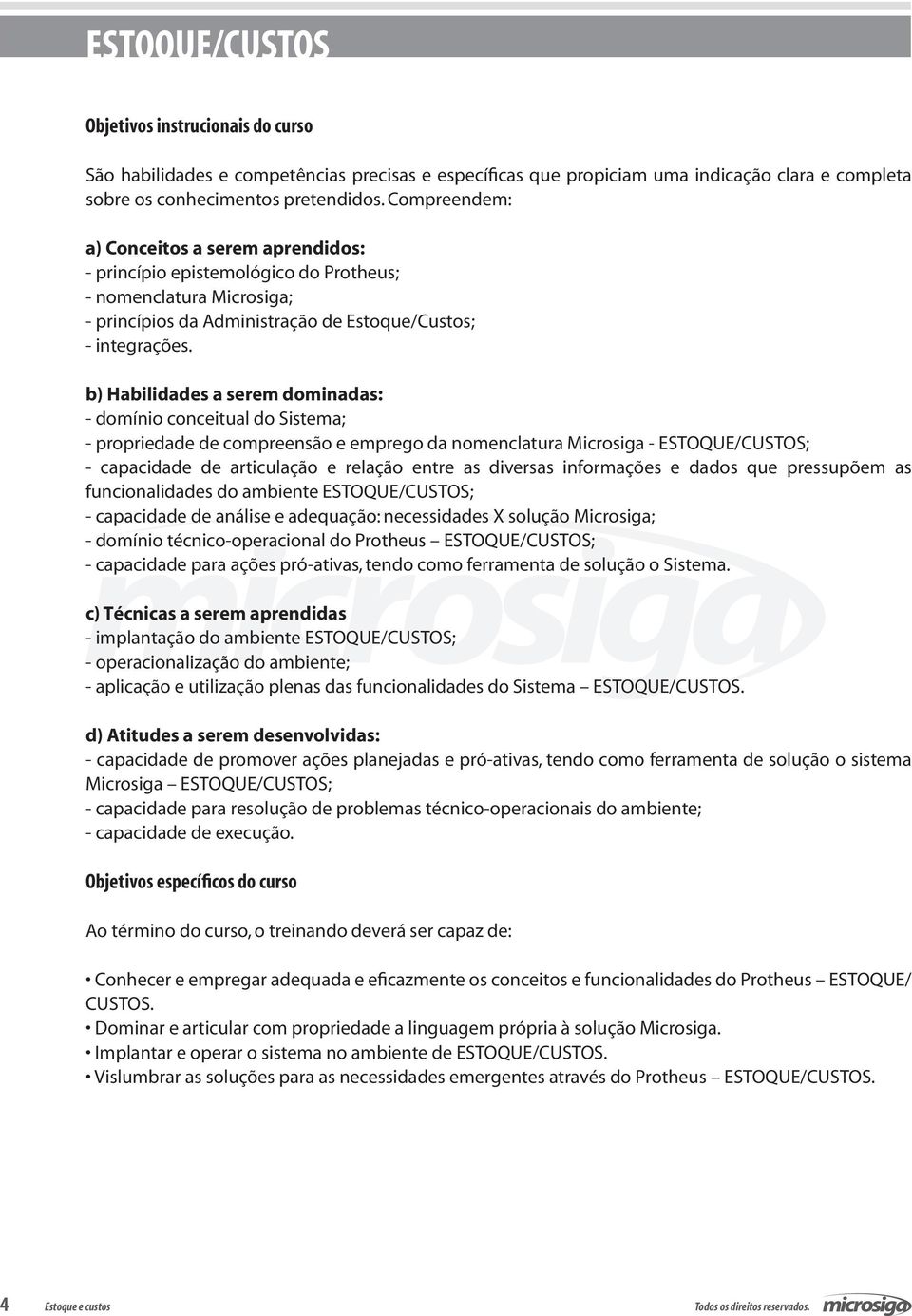 b) Habilidades a serem dominadas: - domínio conceitual do Sistema; - propriedade de compreensão e emprego da nomenclatura Microsiga - ESTOQUE/CUSTOS; - capacidade de articulação e relação entre as