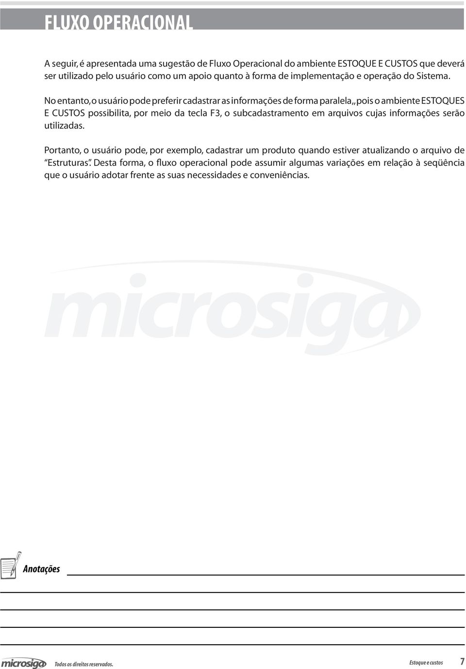 No entanto, o usuário pode preferir cadastrar as informações de forma paralela,, pois o ambiente ESTOQUES E CUSTOS possibilita, por meio da tecla F3, o subcadastramento em arquivos