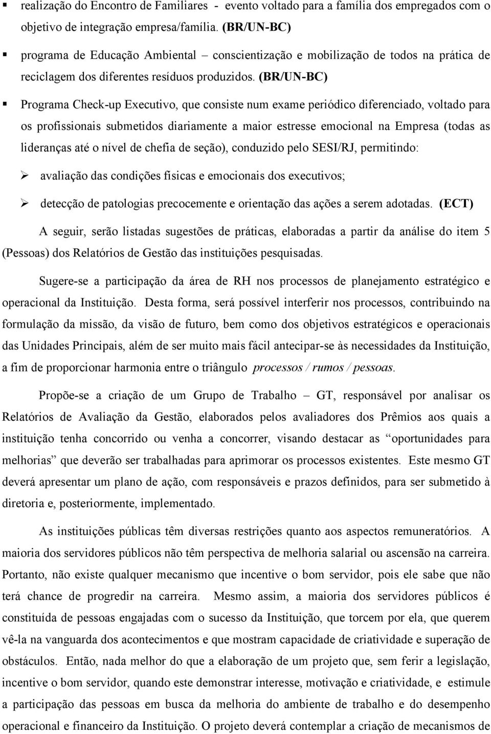 (BR/UN-BC) Programa Check-up Executivo, que consiste num exame periódico diferenciado, voltado para os profissionais submetidos diariamente a maior estresse emocional na Empresa (todas as lideranças