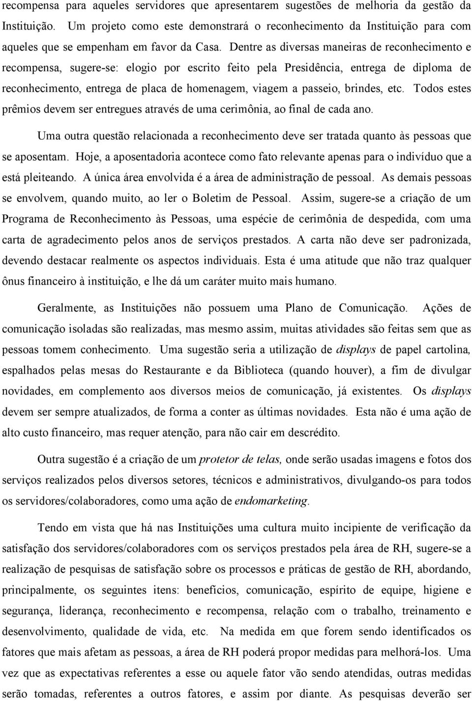 Dentre as diversas maneiras de reconhecimento e recompensa, sugere-se: elogio por escrito feito pela Presidência, entrega de diploma de reconhecimento, entrega de placa de homenagem, viagem a