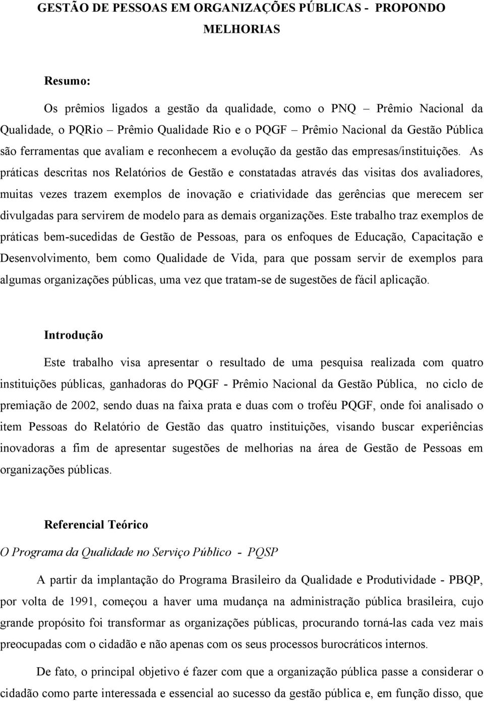 As práticas descritas nos Relatórios de Gestão e constatadas através das visitas dos avaliadores, muitas vezes trazem exemplos de inovação e criatividade das gerências que merecem ser divulgadas para