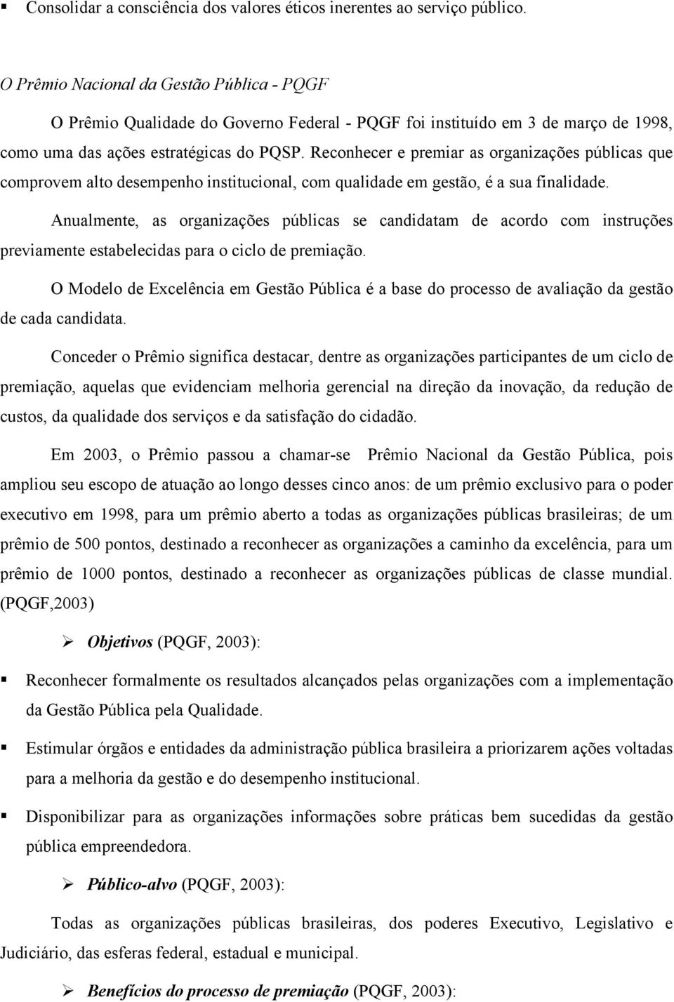 Reconhecer e premiar as organizações públicas que comprovem alto desempenho institucional, com qualidade em gestão, é a sua finalidade.