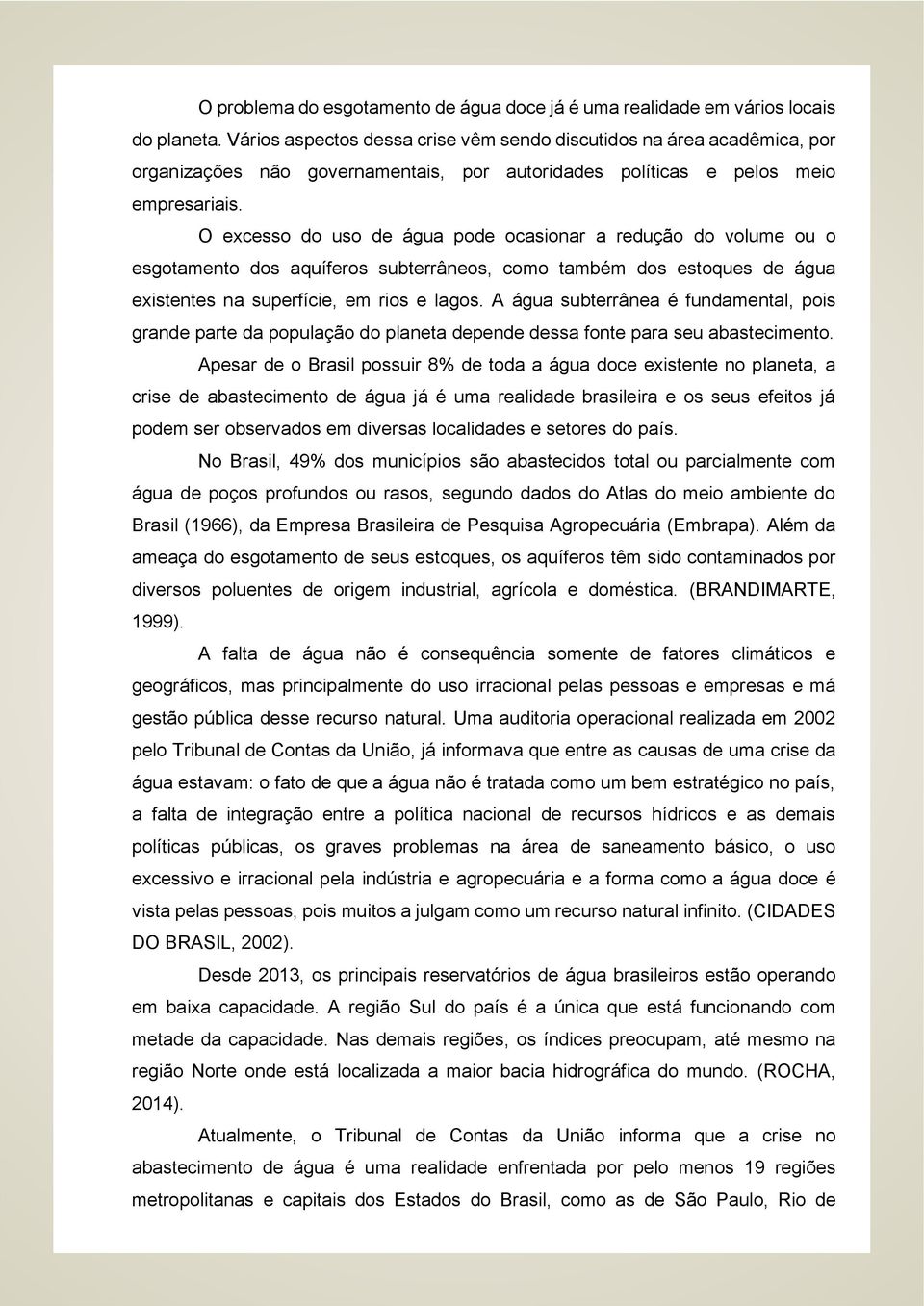 O excesso do uso de água pode ocasionar a redução do volume ou o esgotamento dos aquíferos subterrâneos, como também dos estoques de água existentes na superfície, em rios e lagos.