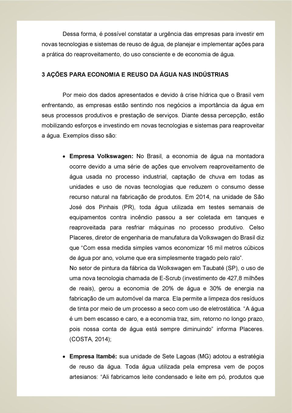 3 AÇÕES PARA ECONOMIA E REUSO DA ÁGUA NAS INDÚSTRIAS Por meio dos dados apresentados e devido à crise hídrica que o Brasil vem enfrentando, as empresas estão sentindo nos negócios a importância da