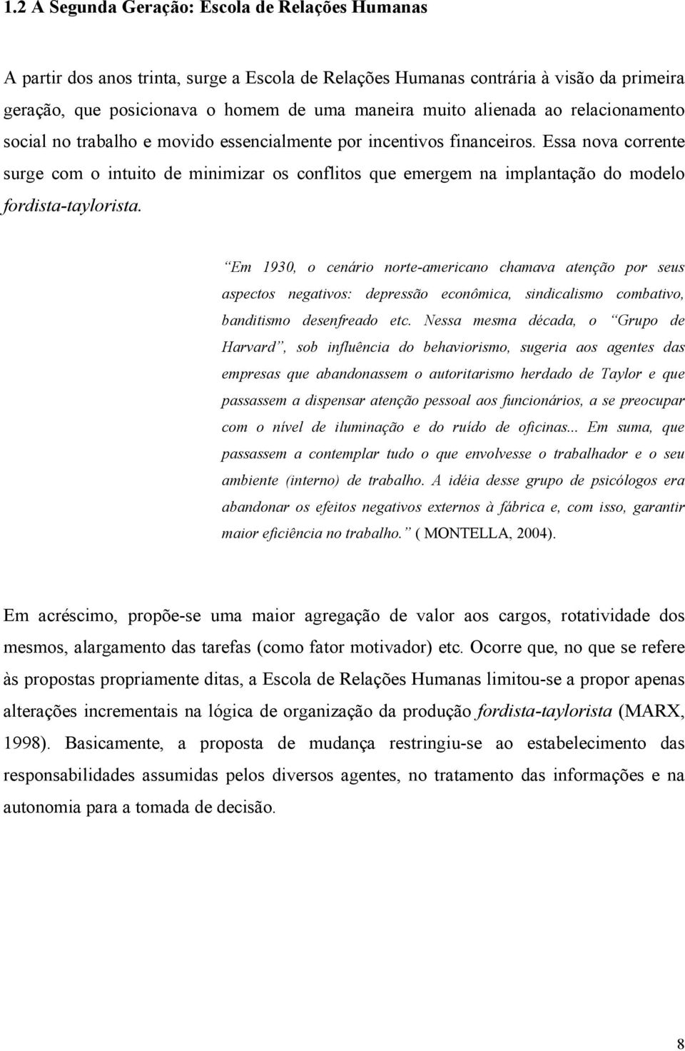 Essa nova corrente surge com o intuito de minimizar os conflitos que emergem na implantação do modelo fordista-taylorista.