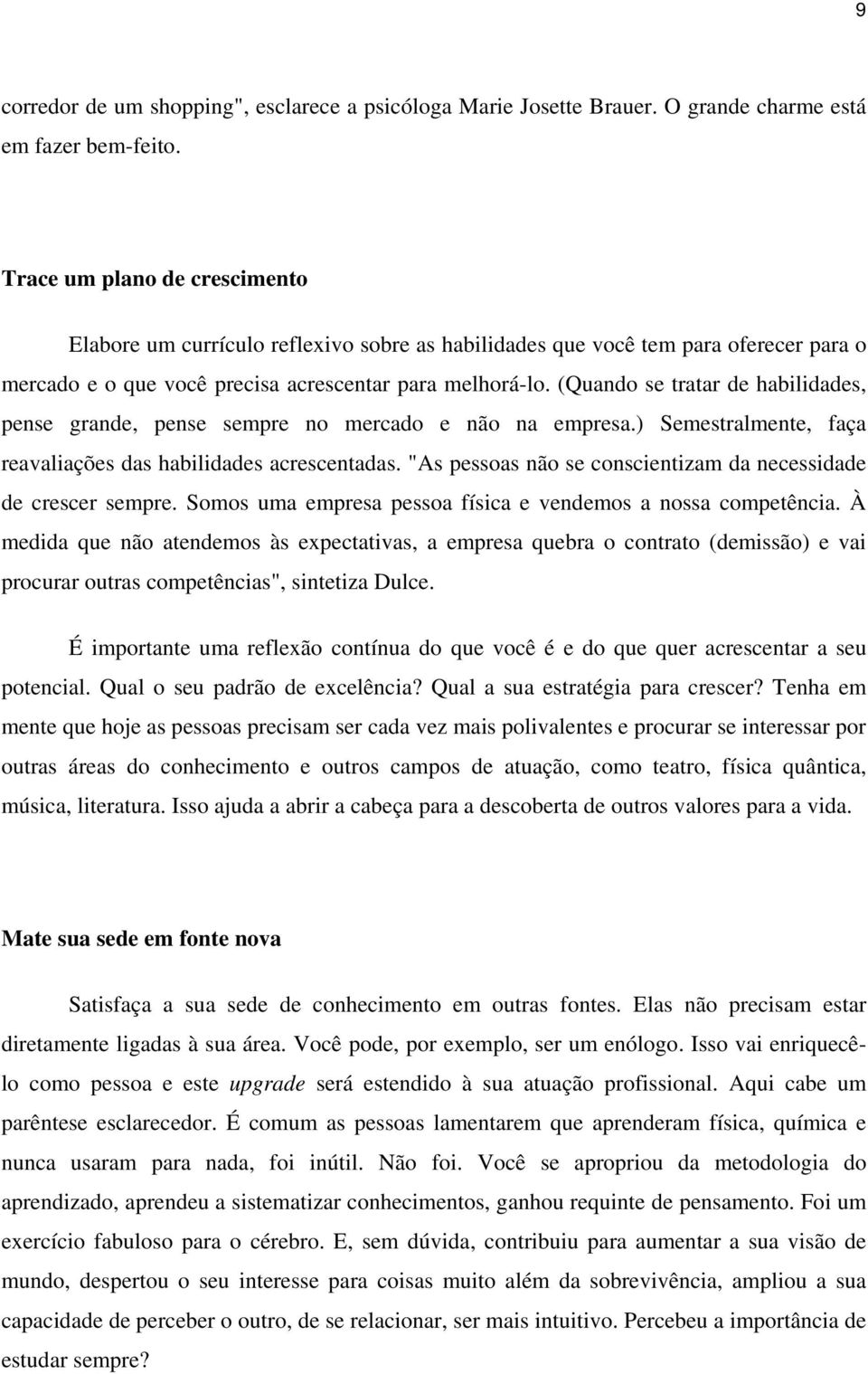 (Quando se tratar de habilidades, pense grande, pense sempre no mercado e não na empresa.) Semestralmente, faça reavaliações das habilidades acrescentadas.