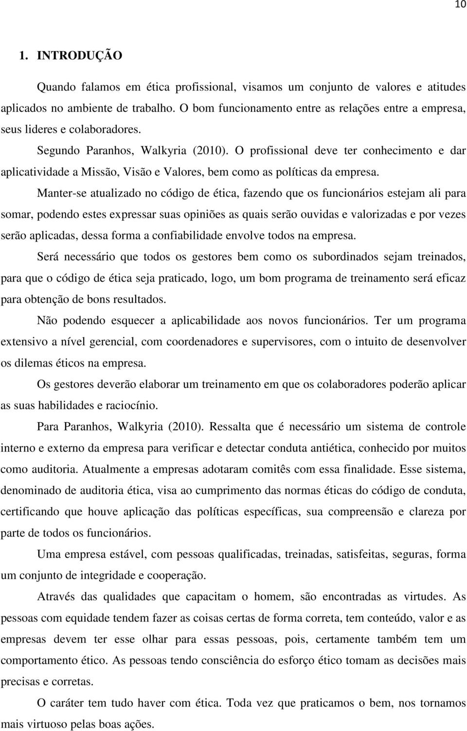 O profissional deve ter conhecimento e dar aplicatividade a Missão, Visão e Valores, bem como as políticas da empresa.