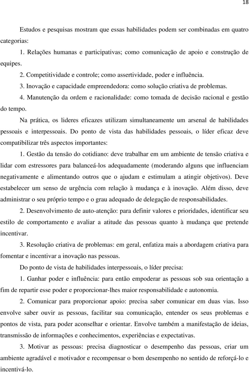 Manutenção da ordem e racionalidade: como tomada de decisão racional e gestão do tempo. Na prática, os lideres eficazes utilizam simultaneamente um arsenal de habilidades pessoais e interpessoais.