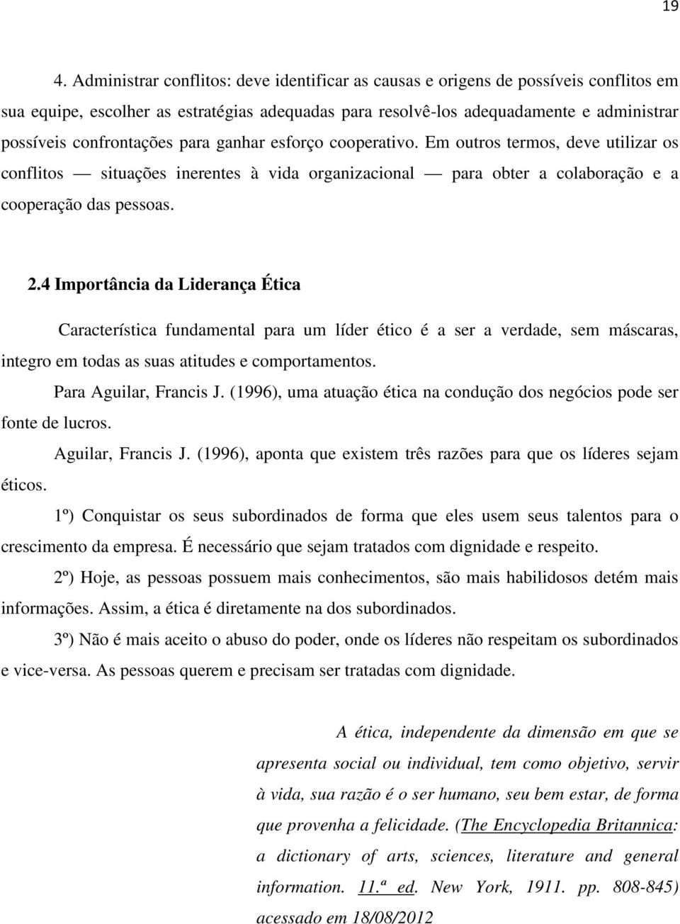 4 Importância da Liderança Ética Característica fundamental para um líder ético é a ser a verdade, sem máscaras, integro em todas as suas atitudes e comportamentos. Para Aguilar, Francis J.