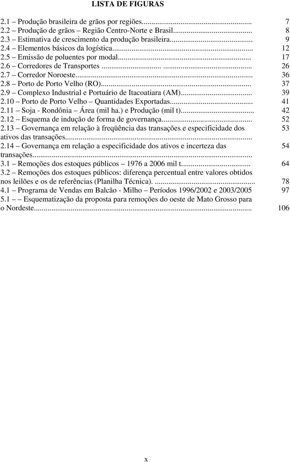 9 Complexo Industrial e Portuário de Itacoatiara (AM)... 39 2.10 Porto de Porto Velho Quantidades Exportadas... 41 2.11 Soja - Rondônia Área (mil ha.) e Produção (mil t)... 42 2.