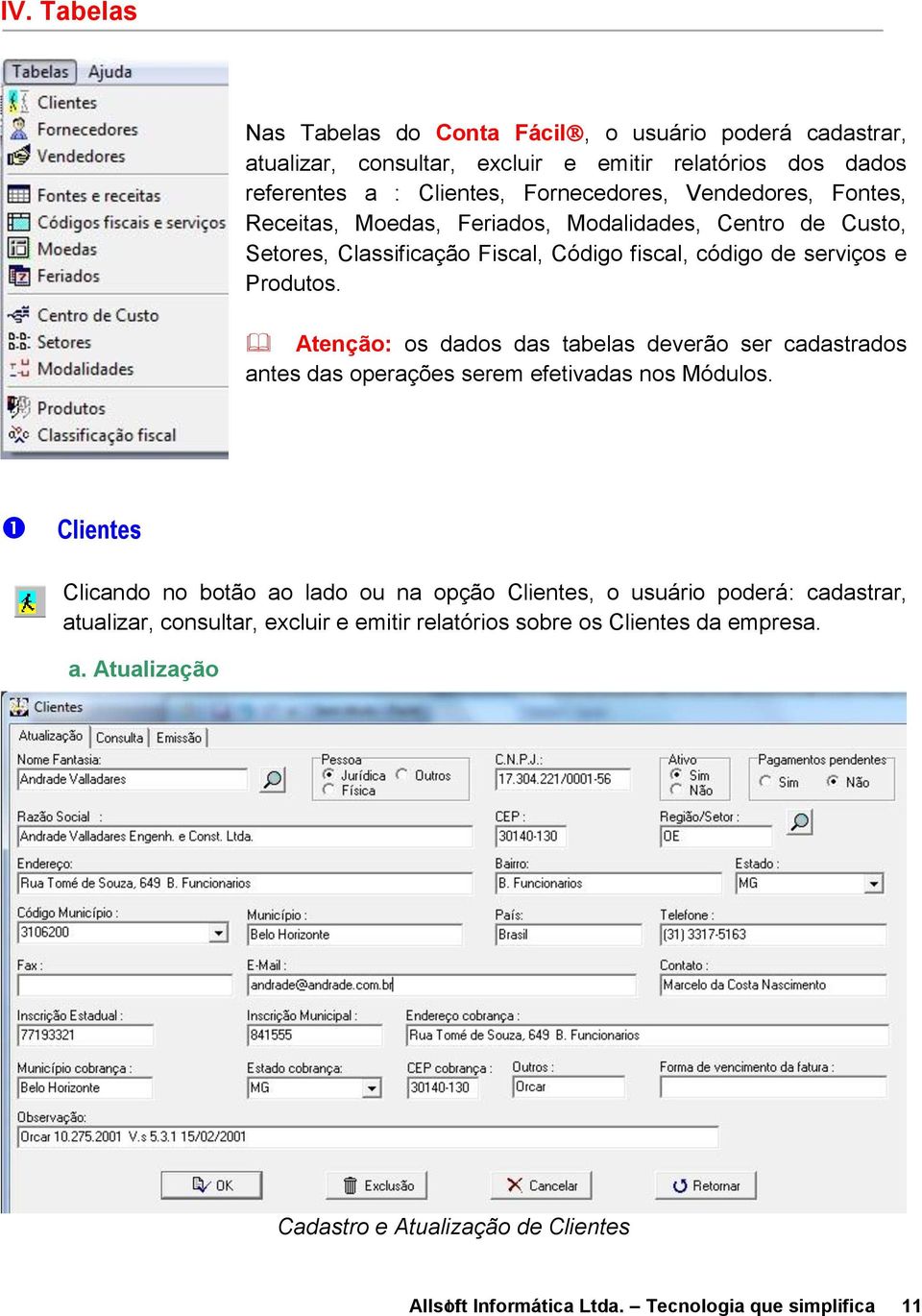 Atenção: os dados das tabelas deverão ser cadastrados antes das operações serem efetivadas nos Módulos.