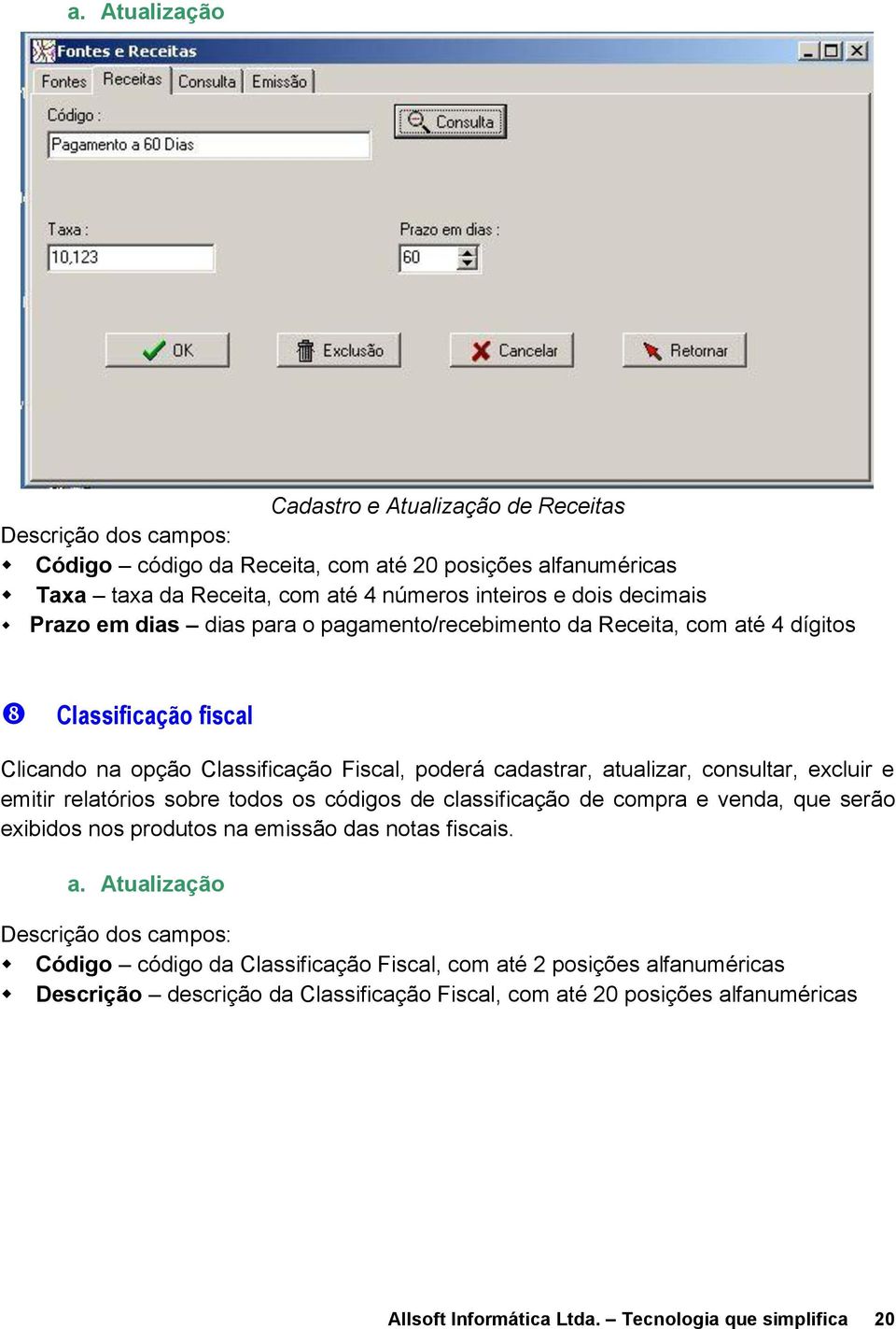 excluir e emitir relatórios sobre todos os códigos de classificação de compra e venda, que serão exibidos nos produtos na emissão das notas fiscais. a.