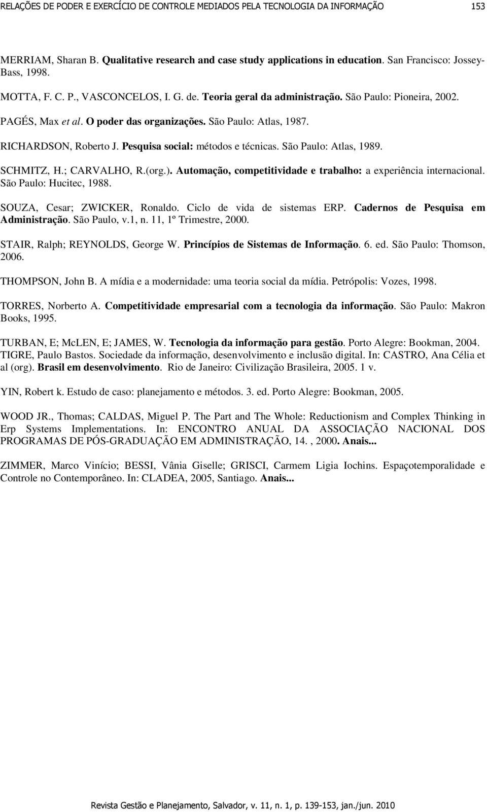 ; CARVALHO, R.(org.). Automação, competitividade e trabalho: a experiência internacional. São Paulo: Hucitec, 1988. SOUZA, Cesar; ZWICKER, Ronaldo. Ciclo de vida de sistemas ERP.