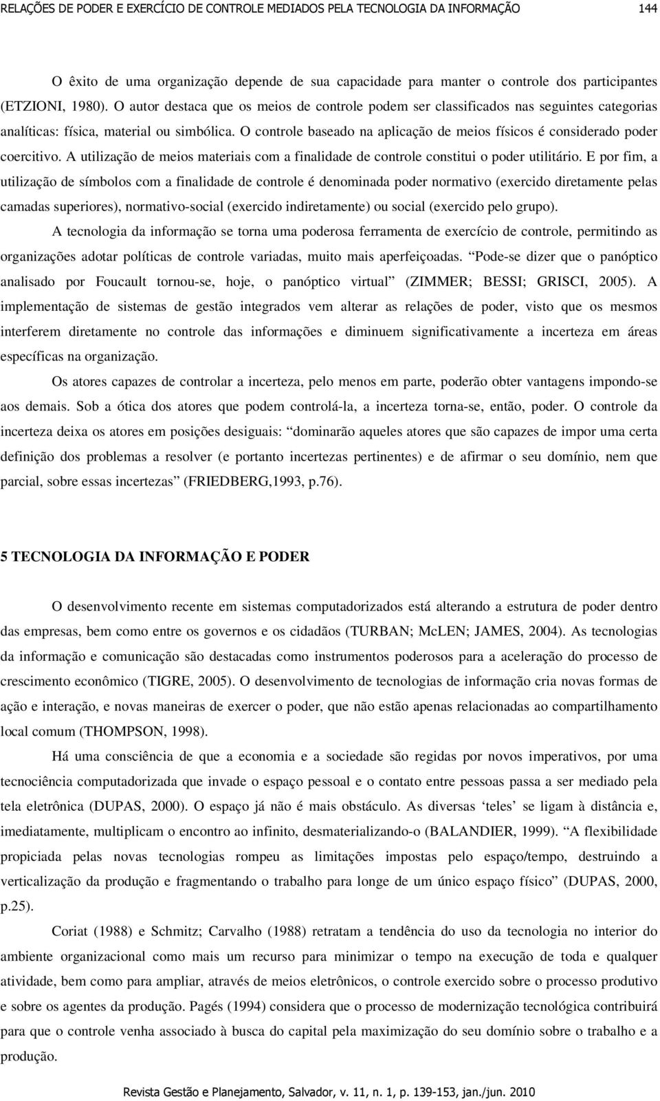 O controle baseado na aplicação de meios físicos é considerado poder coercitivo. A utilização de meios materiais com a finalidade de controle constitui o poder utilitário.