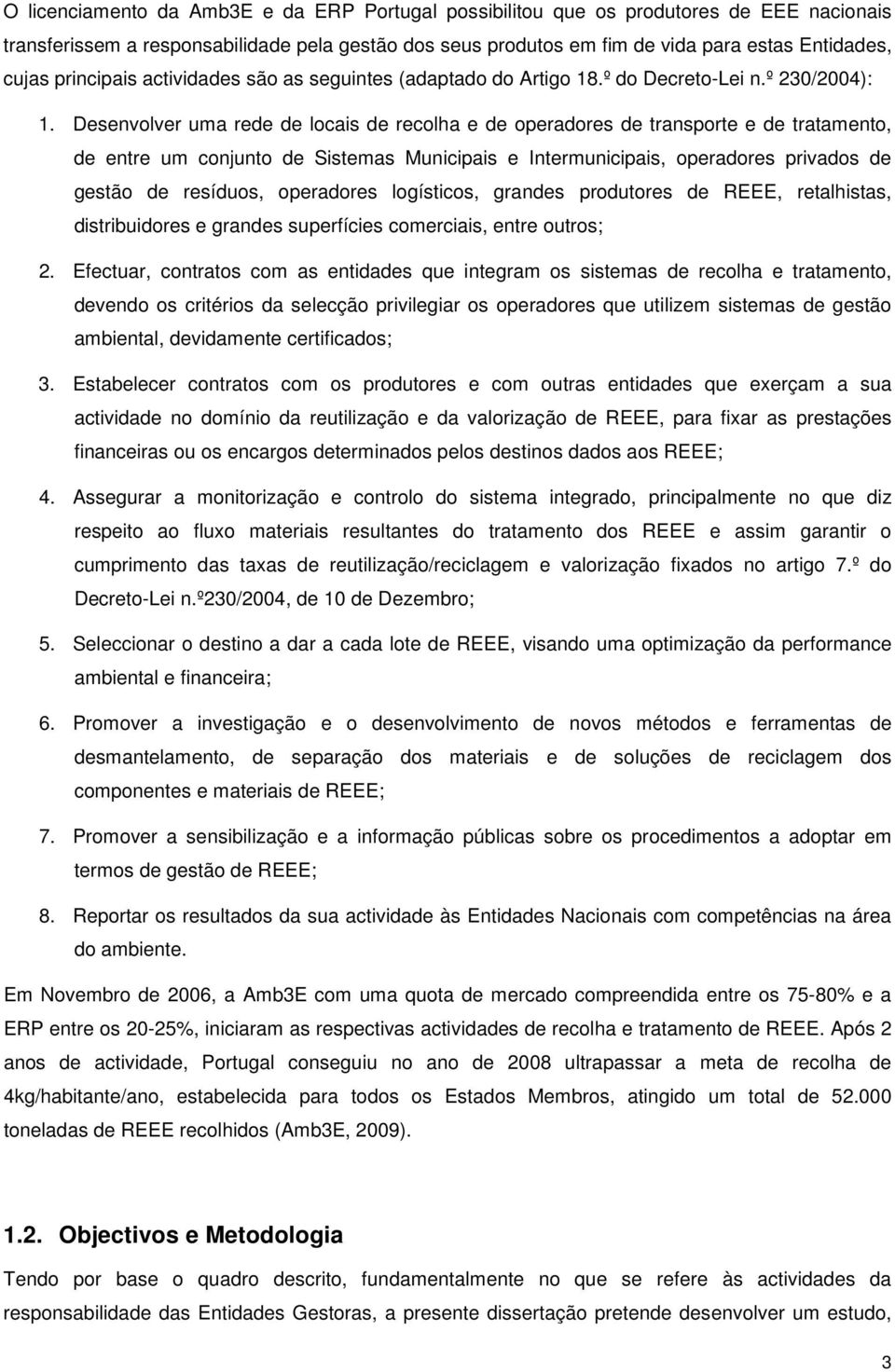 Desenvolver uma rede de locais de recolha e de operadores de transporte e de tratamento, de entre um conjunto de Sistemas Municipais e Intermunicipais, operadores privados de gestão de resíduos,