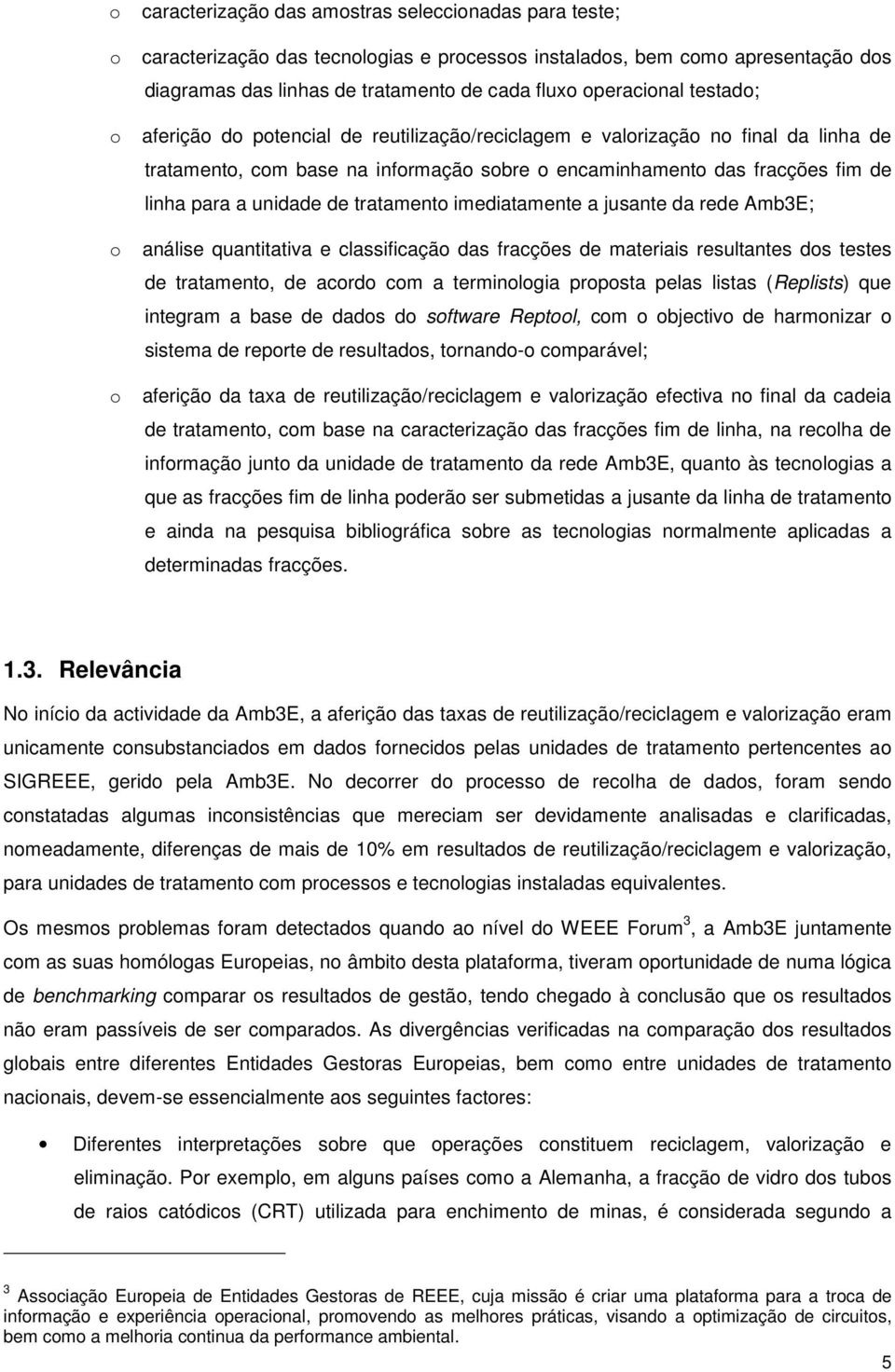 tratamento imediatamente a jusante da rede Amb3E; o análise quantitativa e classificação das fracções de materiais resultantes dos testes de tratamento, de acordo com a terminologia proposta pelas