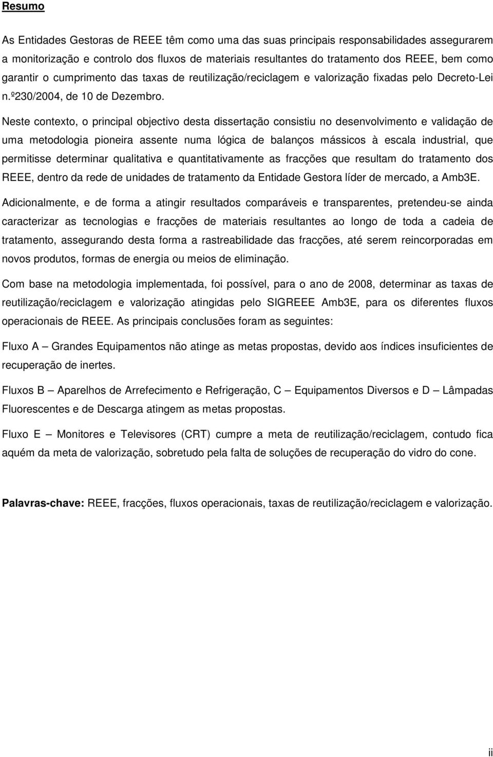 Neste contexto, o principal objectivo desta dissertação consistiu no desenvolvimento e validação de uma metodologia pioneira assente numa lógica de balanços mássicos à escala industrial, que