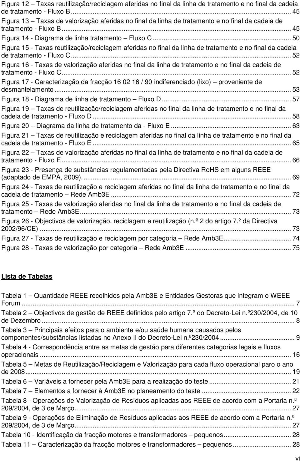 .. 50 Figura 15 - Taxas reutilização/reciclagem aferidas no final da linha de tratamento e no final da cadeia de tratamento - Fluxo C.