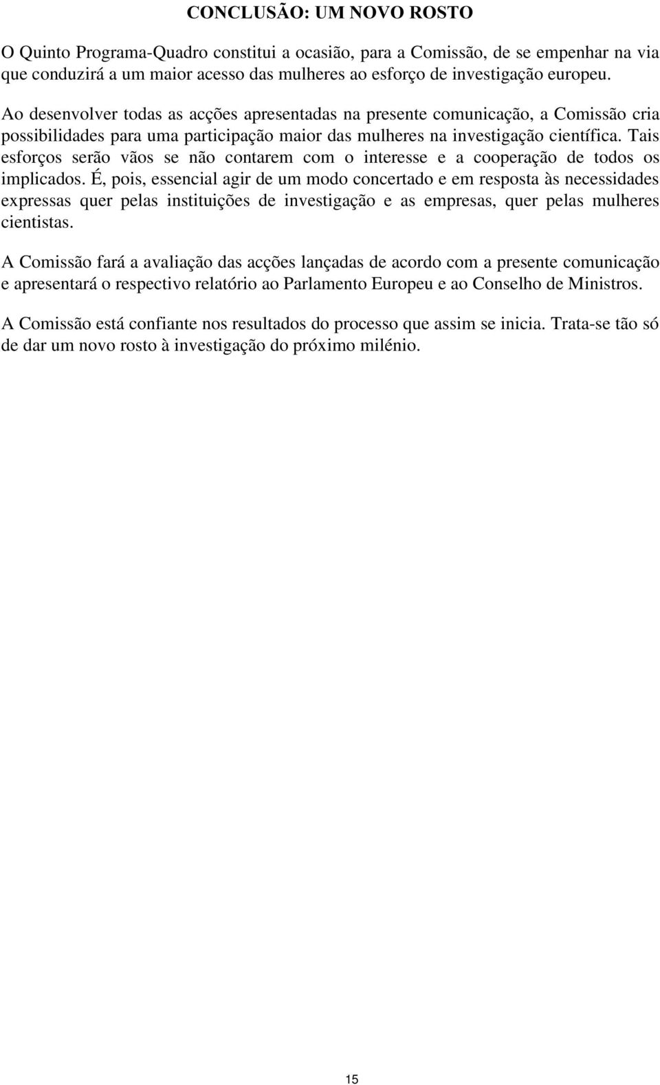 Tais esforços serão vãos se não contarem com o interesse e a cooperação de todos os implicados.