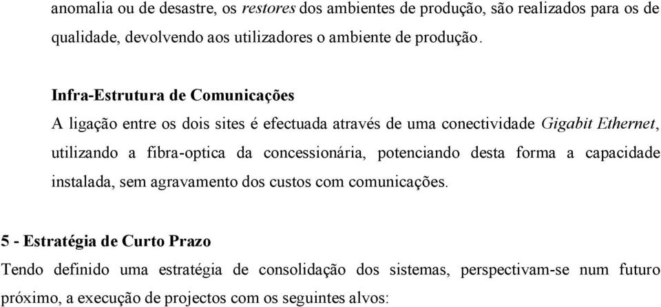 Infra-Estrutura de Comunicações A ligação entre os dois sites é efectuada através de uma conectividade Gigabit Ethernet, utilizando a fibra-optica