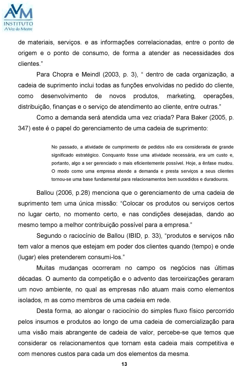 o serviço de atendimento ao cliente, entre outras. Como a demanda será atendida uma vez criada? Para Baker (2005, p.