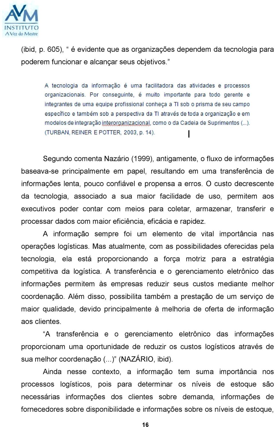 O custo decrescente da tecnologia, associado a sua maior facilidade de uso, permitem aos executivos poder contar com meios para coletar, armazenar, transferir e processar dados com maior eficiência,