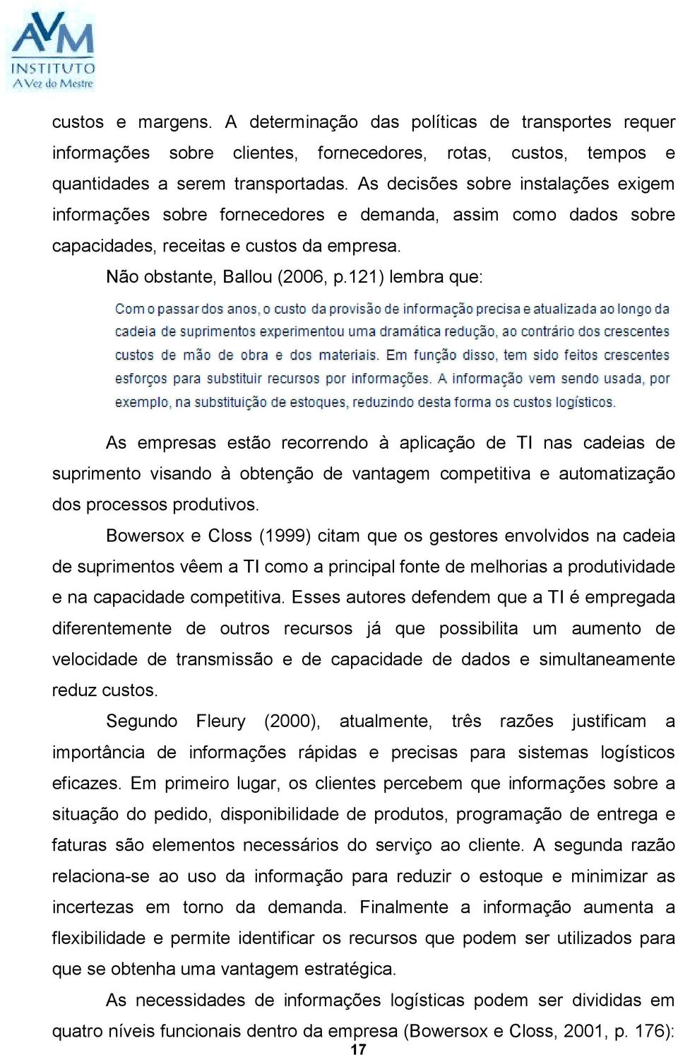 121) lembra que: As empresas estão recorrendo à aplicação de TI nas cadeias de suprimento visando à obtenção de vantagem competitiva e automatização dos processos produtivos.