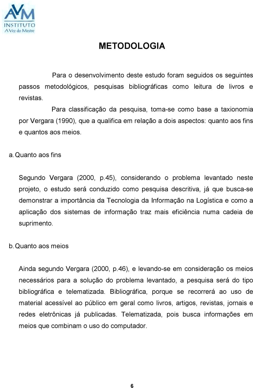 45), considerando o problema levantado neste projeto, o estudo será conduzido como pesquisa descritiva, já que busca-se demonstrar a importância da Tecnologia da Informação na Logística e como a