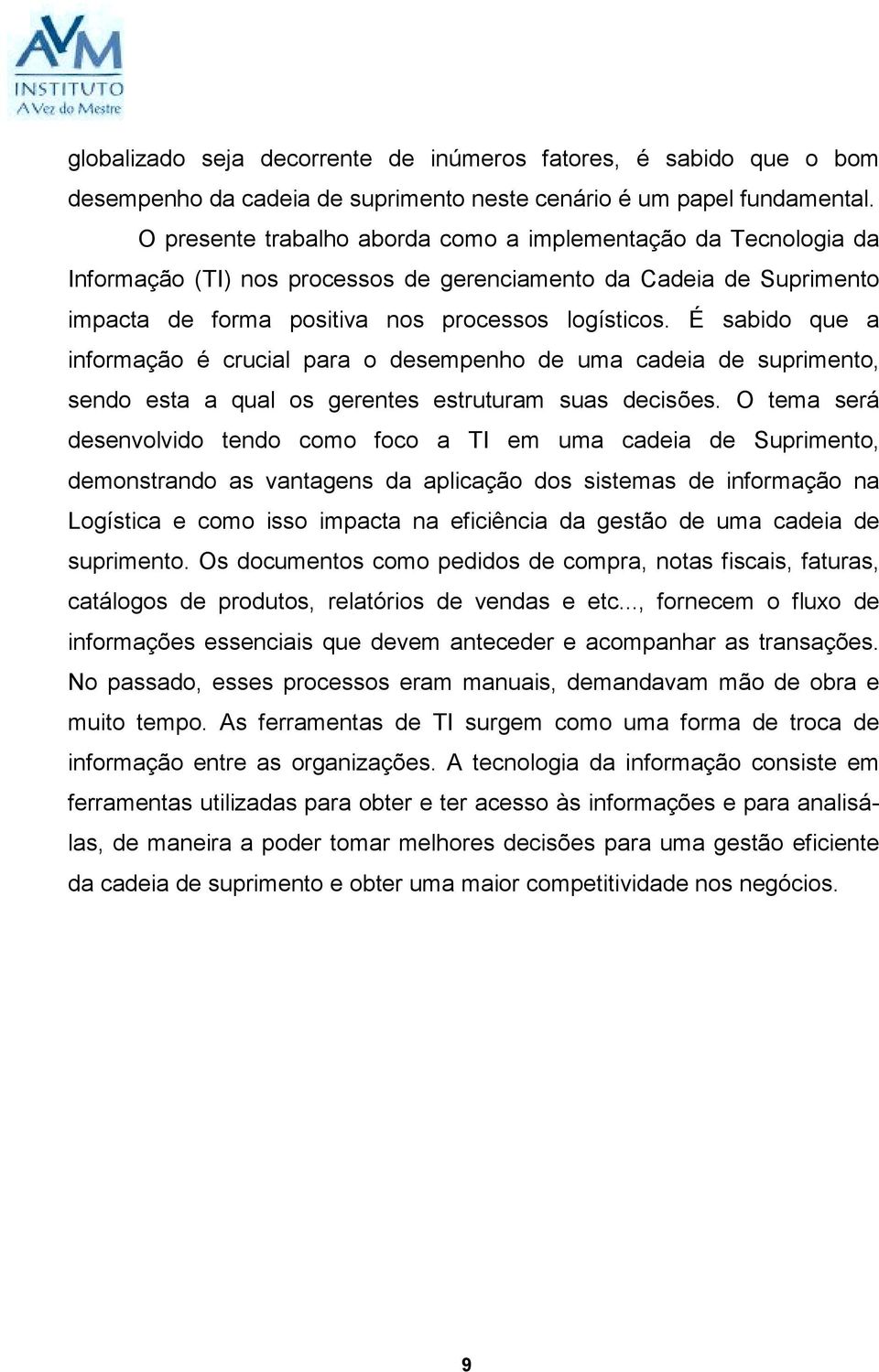 É sabido que a informação é crucial para o desempenho de uma cadeia de suprimento, sendo esta a qual os gerentes estruturam suas decisões.