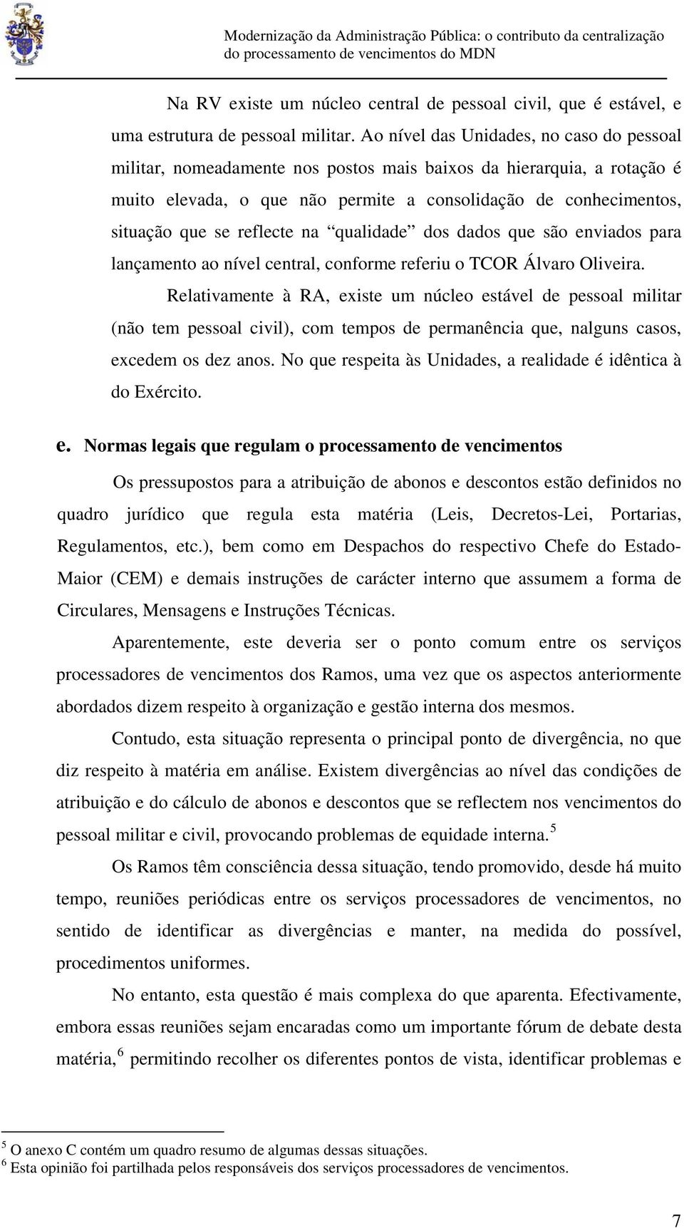 reflecte na qualidade dos dados que são enviados para lançamento ao nível central, conforme referiu o TCOR Álvaro Oliveira.