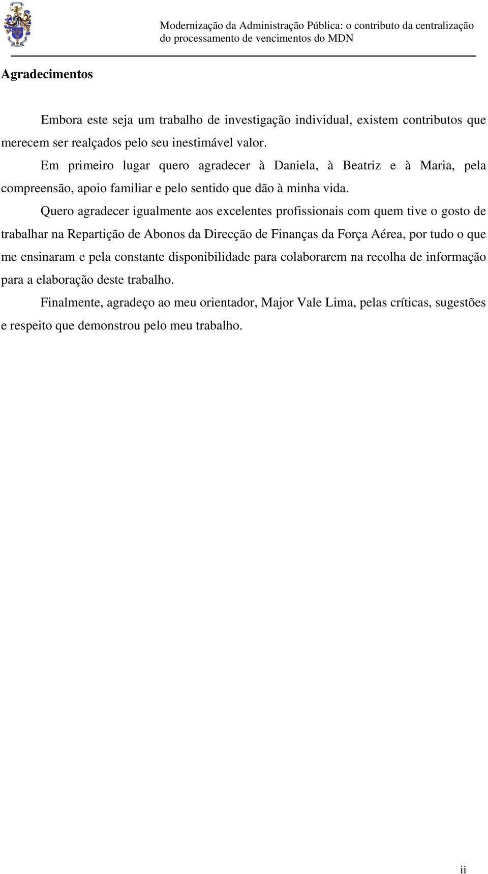 Quero agradecer igualmente aos excelentes profissionais com quem tive o gosto de trabalhar na Repartição de Abonos da Direcção de Finanças da Força Aérea, por tudo o que me