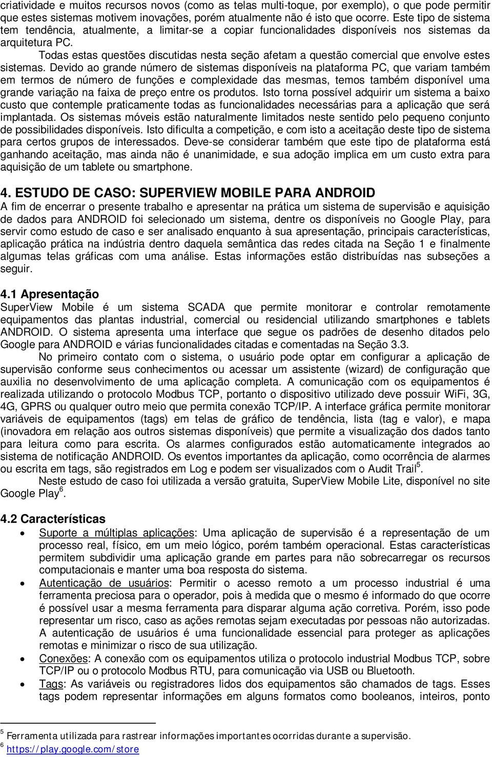 Todas estas questões discutidas nesta seção afetam a questão comercial que envolve estes sistemas.