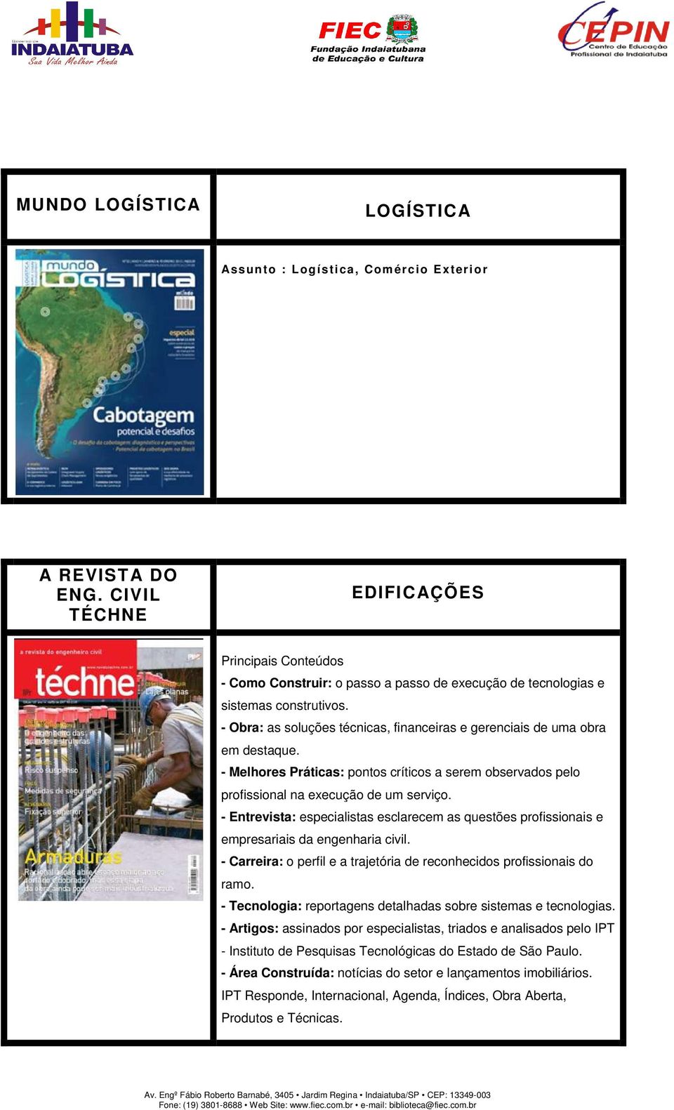 - Obra: as soluções técnicas, financeiras e gerenciais de uma obra em destaque. - Melhores Práticas: pontos críticos a serem observados pelo profissional na execução de um serviço.