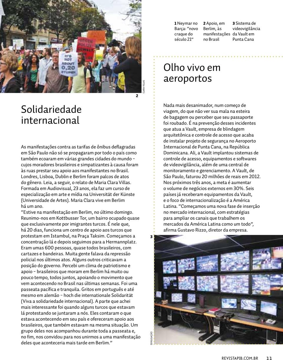 ruas prestar seu apoio aos manifestantes no Brasil. Londres, Lisboa, Dublin e Berlim foram palcos de atos do gênero. Leia, a seguir, o relato de Maria Clara Villas.