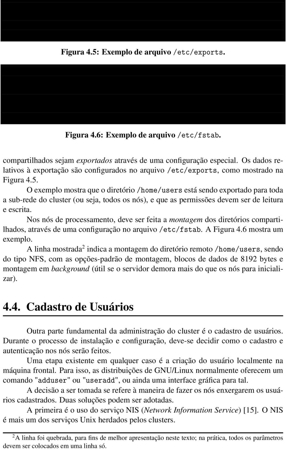 ..] frontal:/home/users /home/users nfs defaults,rsize=8192,wsize=8192,intr,bg 0 0 Figura 4.6: Exemplo de arquivo /etc/fstab. compartilhados sejam exportados através de uma configuração especial.