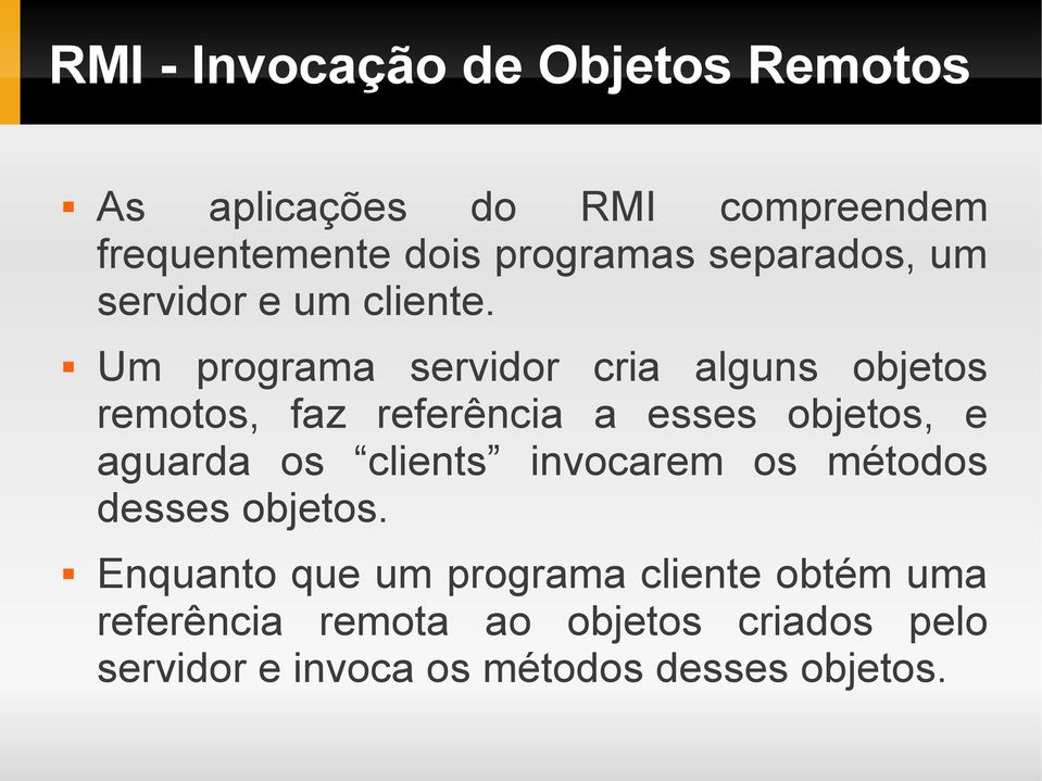 Um programa servidor cria alguns objetos remotos, faz referência a esses objetos, e aguarda os