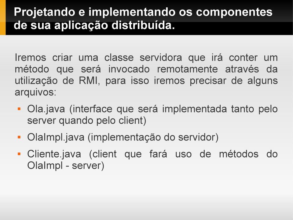 utilização de RMI, para isso iremos precisar de alguns arquivos: Ola.