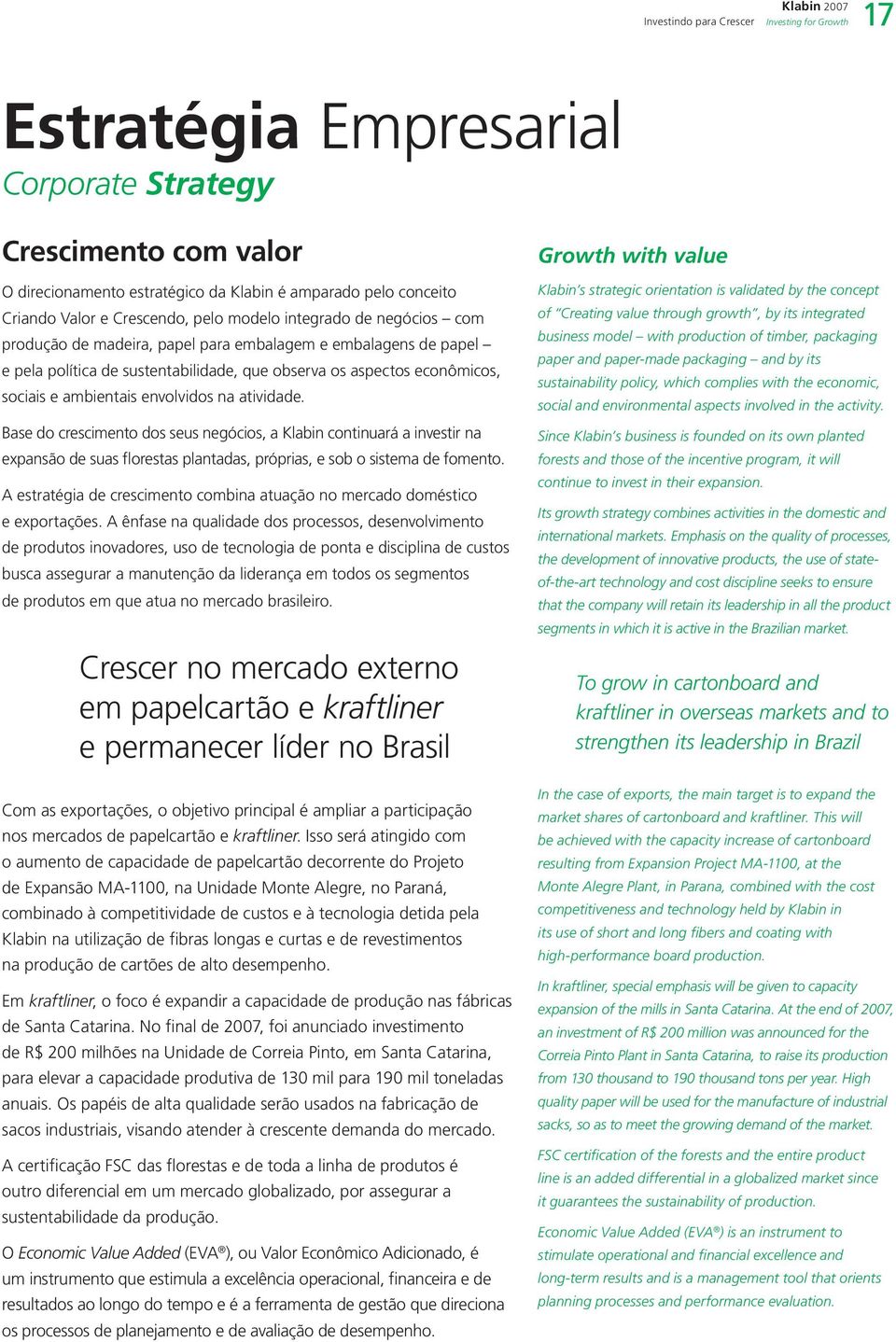 sociais e ambientais envolvidos na atividade. Base do crescimento dos seus negócios, a Klabin continuará a investir na expansão de suas florestas plantadas, próprias, e sob o sistema de fomento.