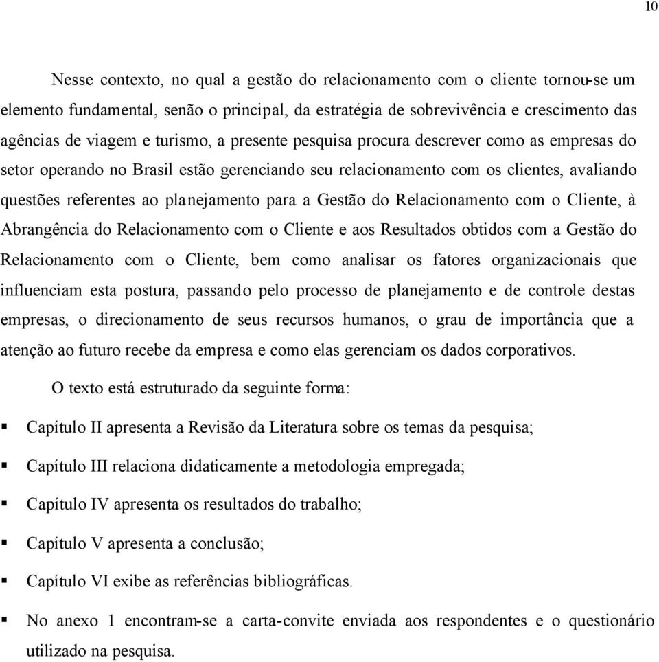 Gestão do Relacionamento com o Cliente, à Abrangência do Relacionamento com o Cliente e aos Resultados obtidos com a Gestão do Relacionamento com o Cliente, bem como analisar os fatores