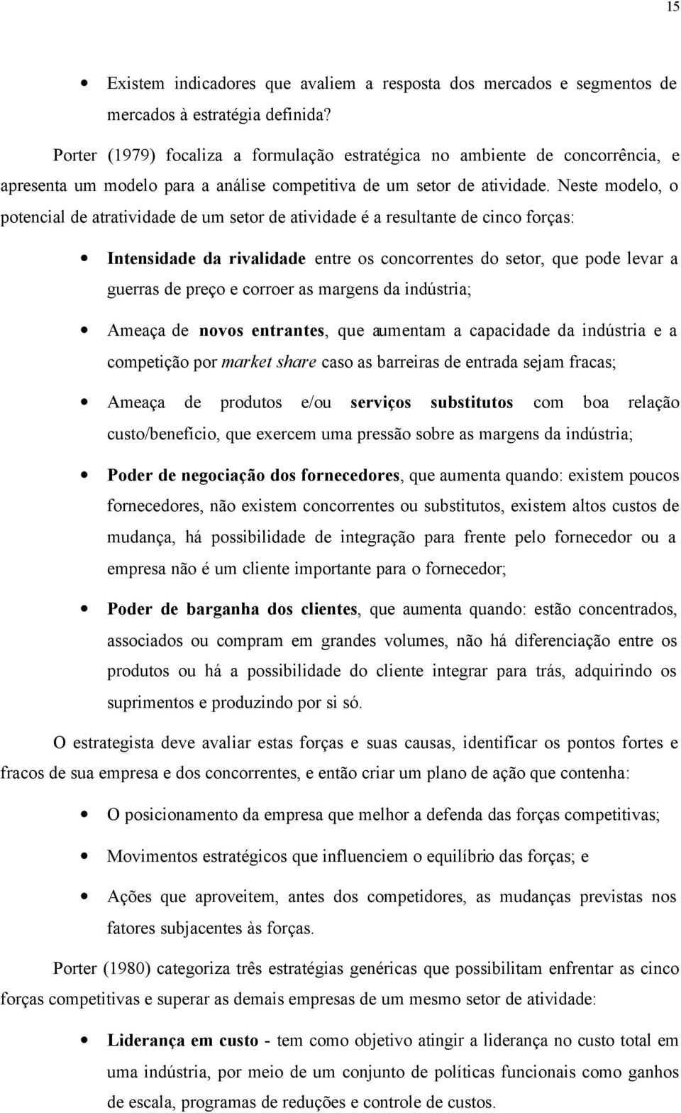 Neste modelo, o potencial de atratividade de um setor de atividade é a resultante de cinco forças: Intensidade da rivalidade entre os concorrentes do setor, que pode levar a guerras de preço e