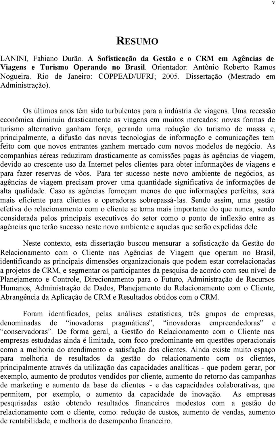 Uma recessão econômica diminuiu drasticamente as viagens em muitos mercados; novas formas de turismo alternativo ganham força, gerando uma redução do turismo de massa e, principalmente, a difusão das