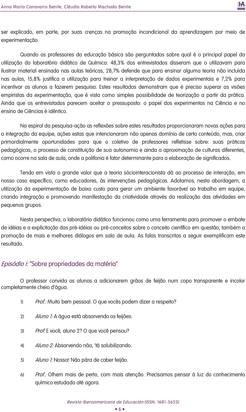 ilustrar material ensinado nas aulas teóricas, 28,7% defende que para ensinar alguma teoria não incluída nas aulas, 15,8% justifica a utilização para treinar a interpretação de dados experimentais e