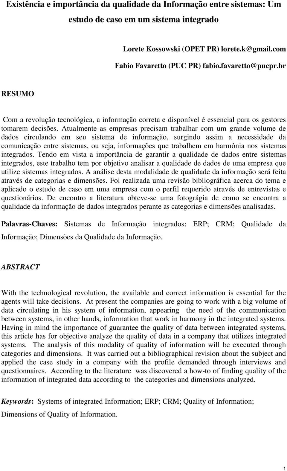 Atualmente as empresas precisam trabalhar com um grande volume de dados circulando em seu sistema de informação, surgindo assim a necessidade da comunicação entre sistemas, ou seja, informações que