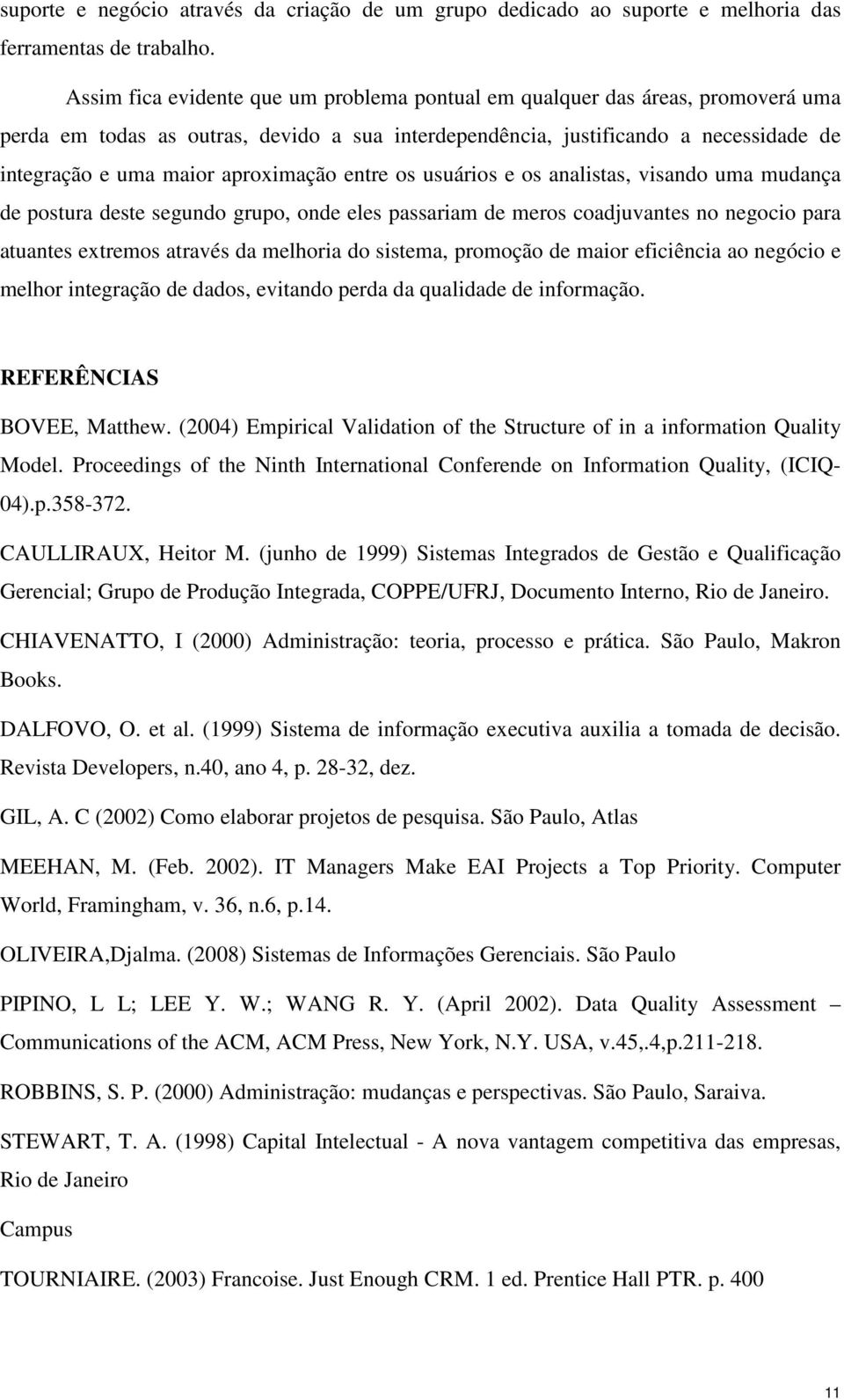 aproximação entre os usuários e os analistas, visando uma mudança de postura deste segundo grupo, onde eles passariam de meros coadjuvantes no negocio para atuantes extremos através da melhoria do