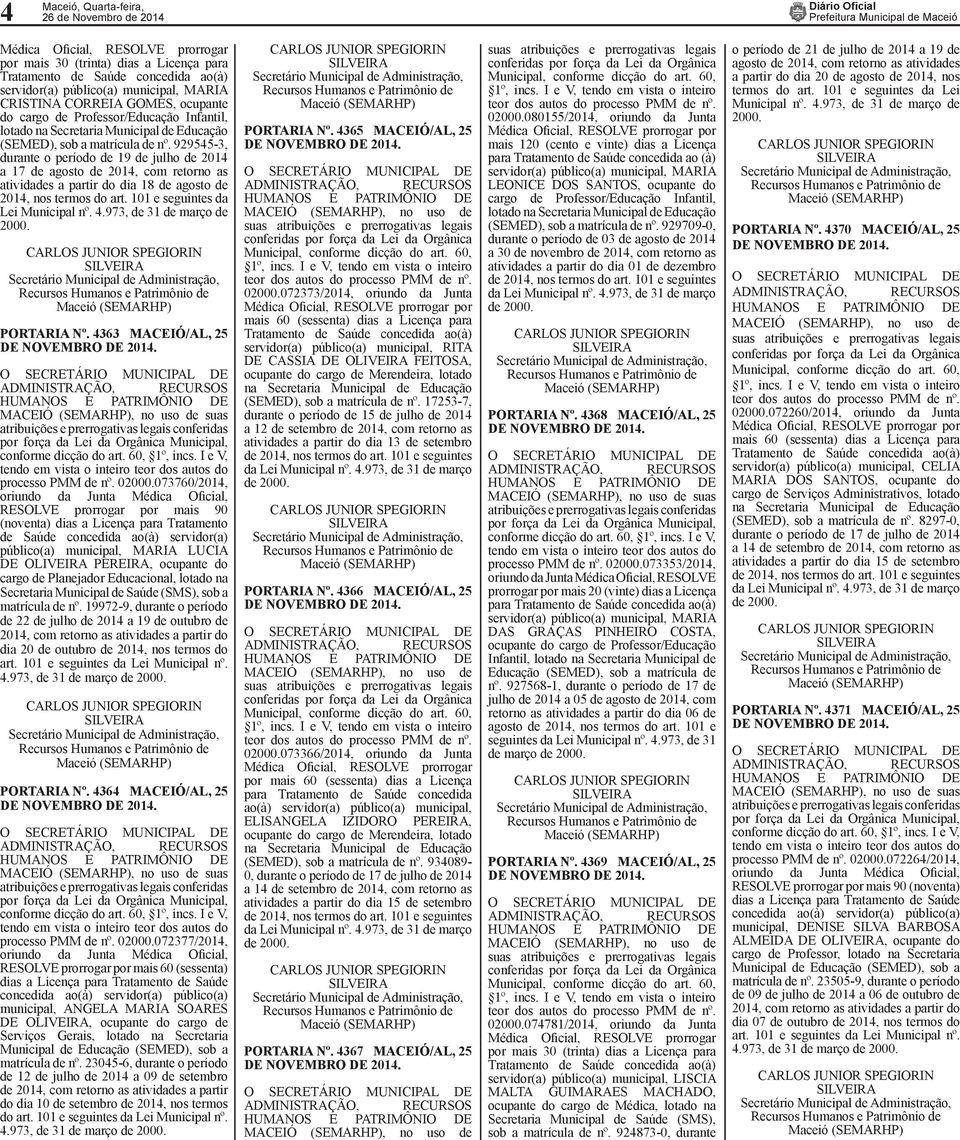 929545-3, durante o período de 19 de julho de 2014 a 17 de agosto de 2014, com retorno as atividades a partir do dia 18 de agosto de 2014, nos termos do art. 101 e seguintes da Lei Municipal nº. 4.