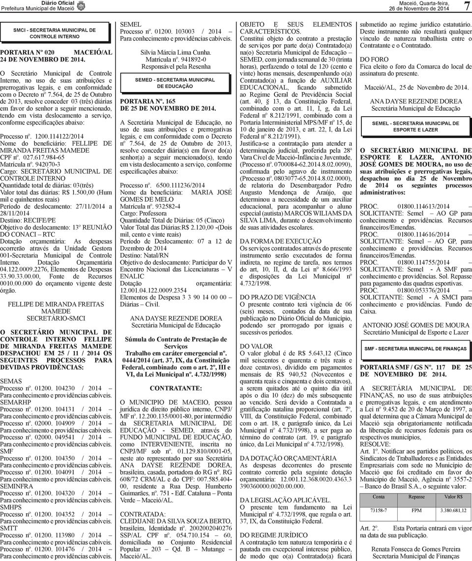 564, de 25 de Outubro de 2013, resolve conceder 03 (três) diárias em favor do senhor a seguir mencionado, tendo em vista deslocamento a serviço, conforme especificações abaixo: Processo nº. 1200.