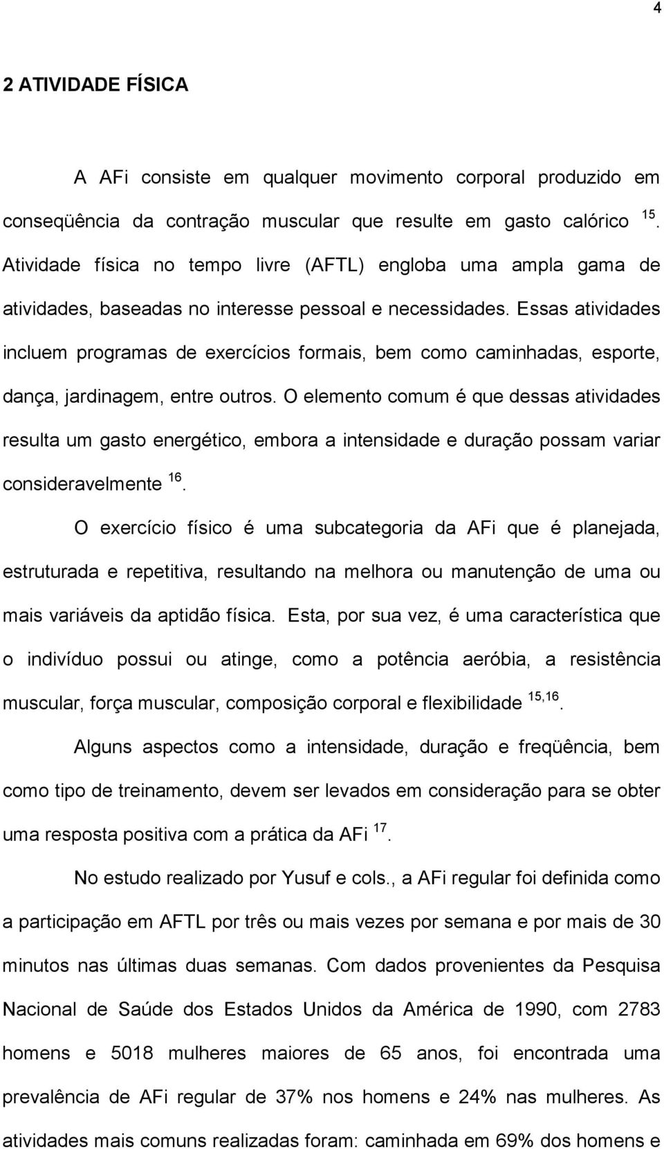 Essas atividades incluem programas de exercícios formais, bem como caminhadas, esporte, dança, jardinagem, entre outros.