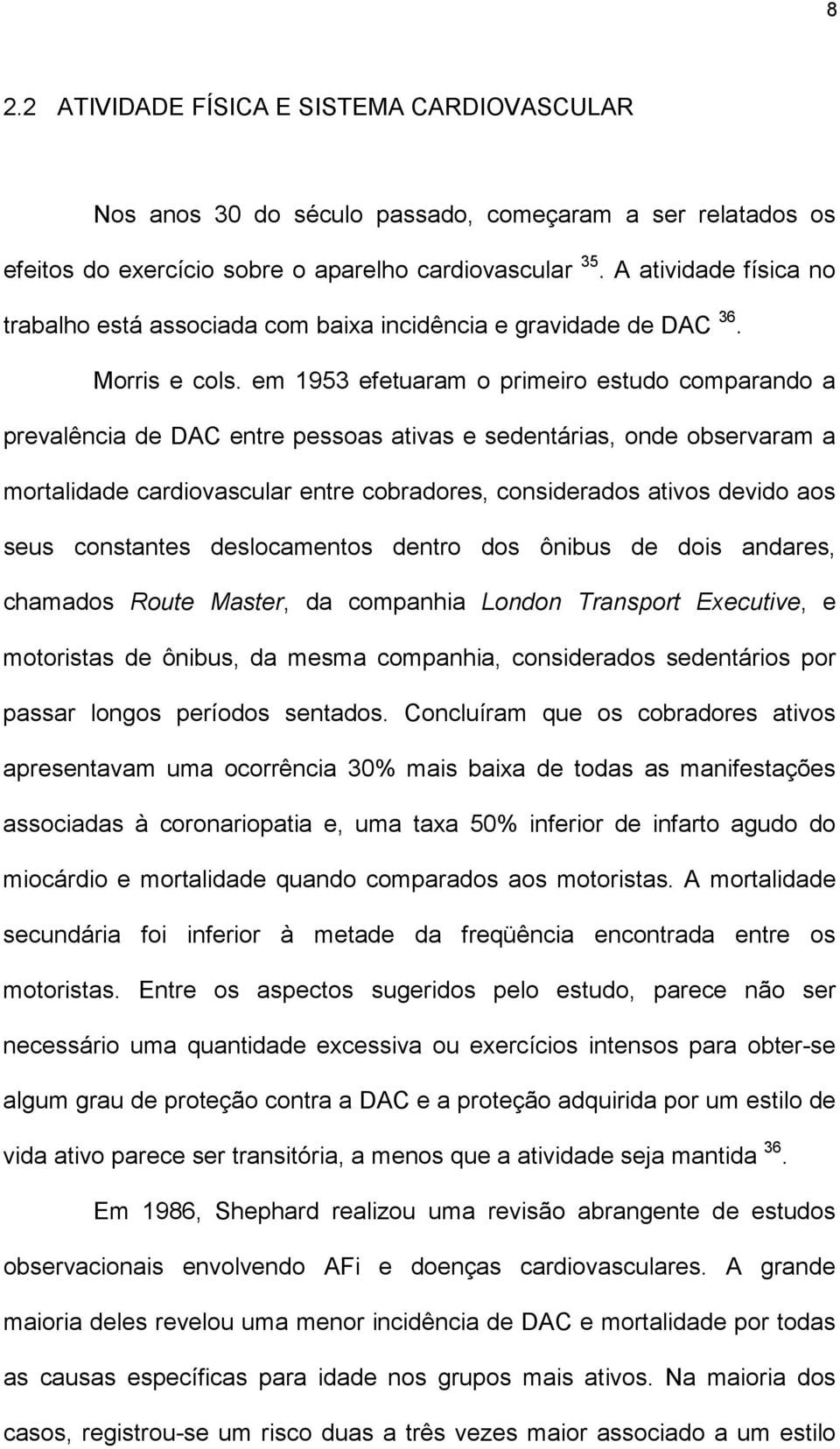 em 1953 efetuaram o primeiro estudo comparando a prevalência de DAC entre pessoas ativas e sedentárias, onde observaram a mortalidade cardiovascular entre cobradores, considerados ativos devido aos